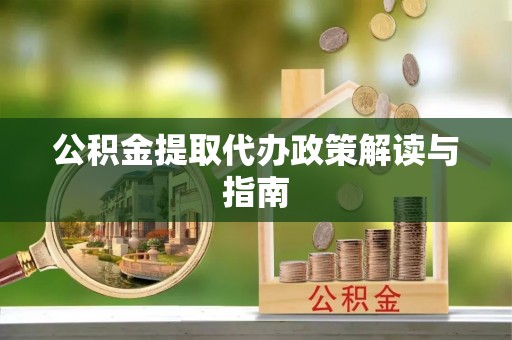 让胡路公积金提取代办政策解读与指南