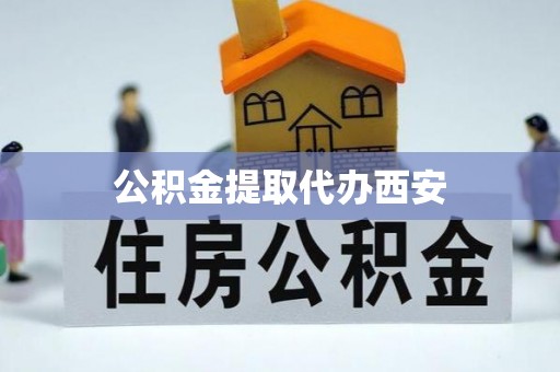 让胡路公积金提取代办西安