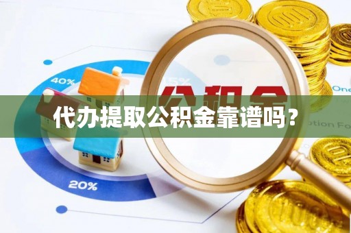 让胡路代办提取公积金靠谱吗？