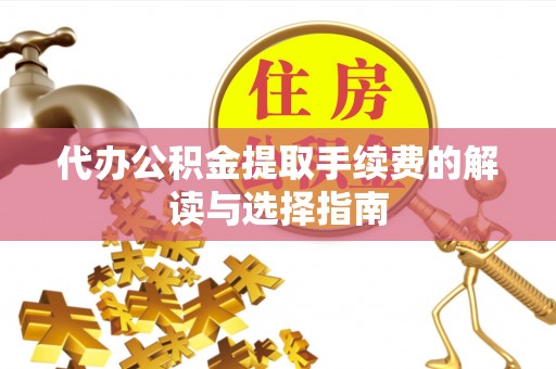 让胡路代办公积金提取手续费的解读与选择指南