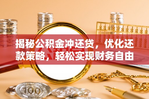 让胡路揭秘公积金冲还贷，优化还款策略，轻松实现财务自由